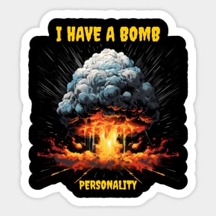 I have a bomb personality Sticker